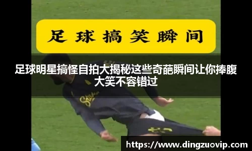 足球明星搞怪自拍大揭秘这些奇葩瞬间让你捧腹大笑不容错过